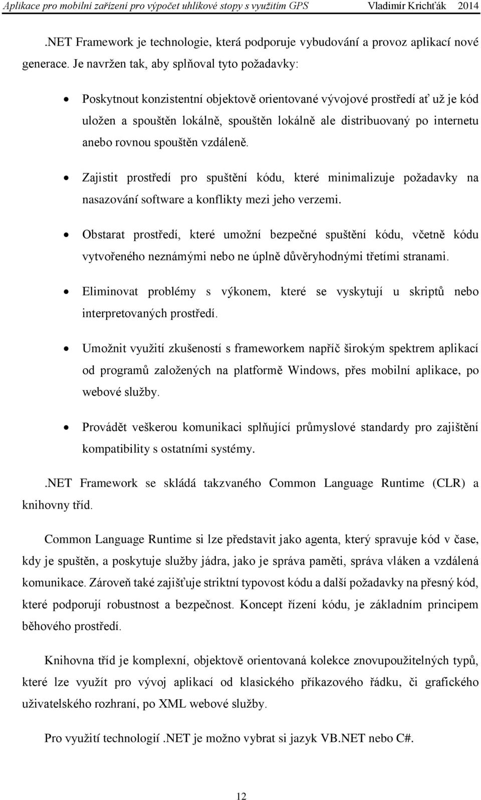 anebo rovnou spouštěn vzdáleně. Zajistit prostředí pro spuštění kódu, které minimalizuje požadavky na nasazování software a konflikty mezi jeho verzemi.