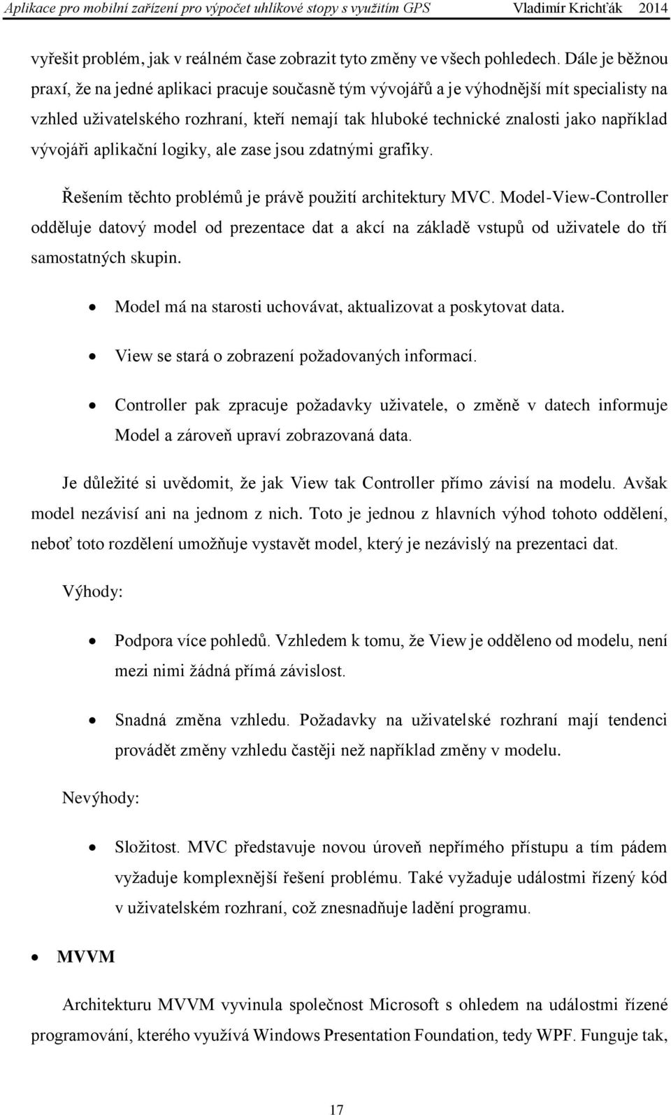 vývojáři aplikační logiky, ale zase jsou zdatnými grafiky. Řešením těchto problémů je právě použití architektury MVC.