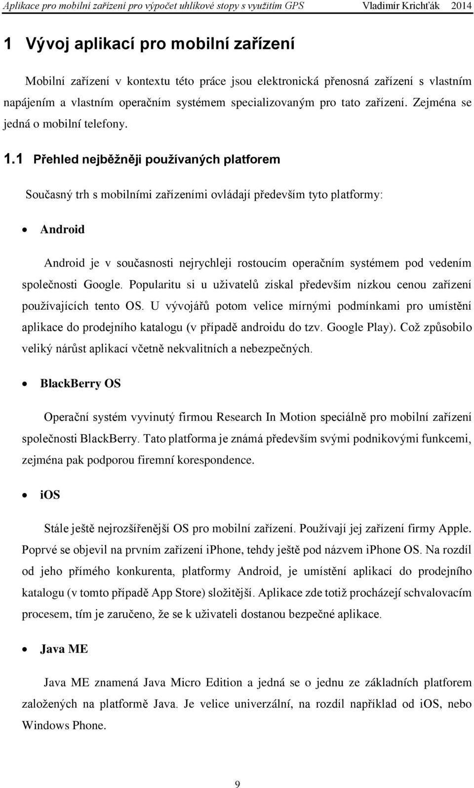 1 Přehled nejběžněji používaných platforem Současný trh s mobilními zařízeními ovládají především tyto platformy: Android Android je v současnosti nejrychleji rostoucím operačním systémem pod vedením