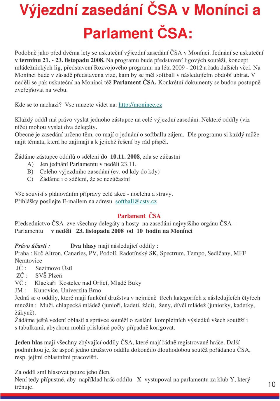 Na Monínci bude v zásad pedstavena vize, kam by se ml softball v následujícím období ubírat. V nedli se pak uskutení na Monínci též Parlament SA.