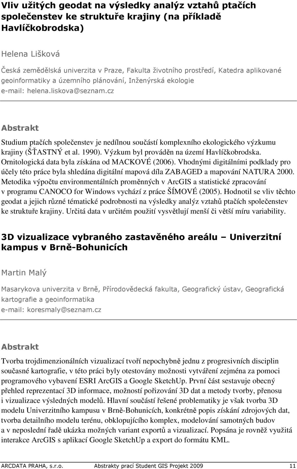 cz Studium ptačích společenstev je nedílnou součástí komplexního ekologického výzkumu krajiny (ŠŤASTNÝ et al. 1990). Výzkum byl prováděn na území Havlíčkobrodska.