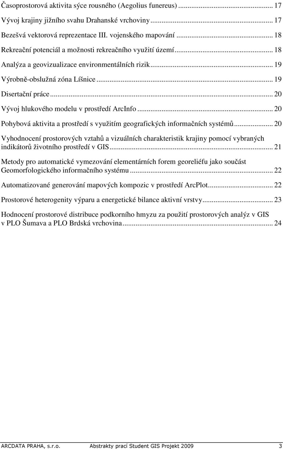 .. 20 Vývoj hlukového modelu v prostředí ArcInfo... 20 Pohybová aktivita a prostředí s využitím geografických informačních systémů.