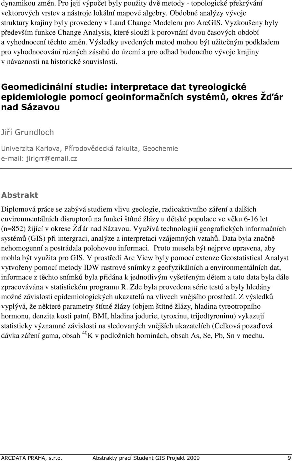 Vyzkoušeny byly především funkce Change Analysis, které slouží k porovnání dvou časových období a vyhodnocení těchto změn.