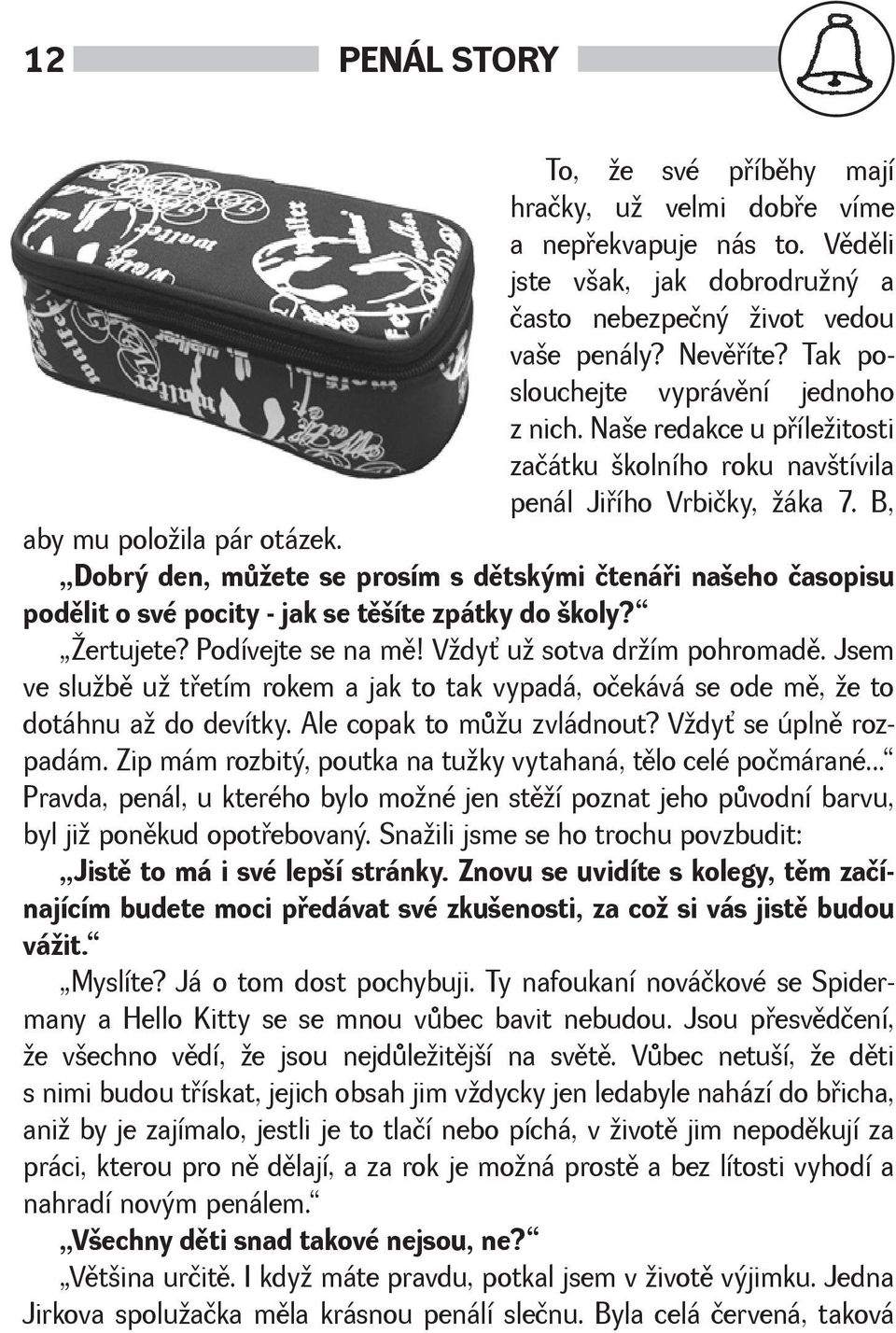 Dobrý den, mùete se prosím s dìtskými čtenáøi naeho časopisu podìlit o své pocity - jak se tìíte zpátky do koly? ertujete? Podívejte se na mì! Vdy u sotva drím pohromadì.