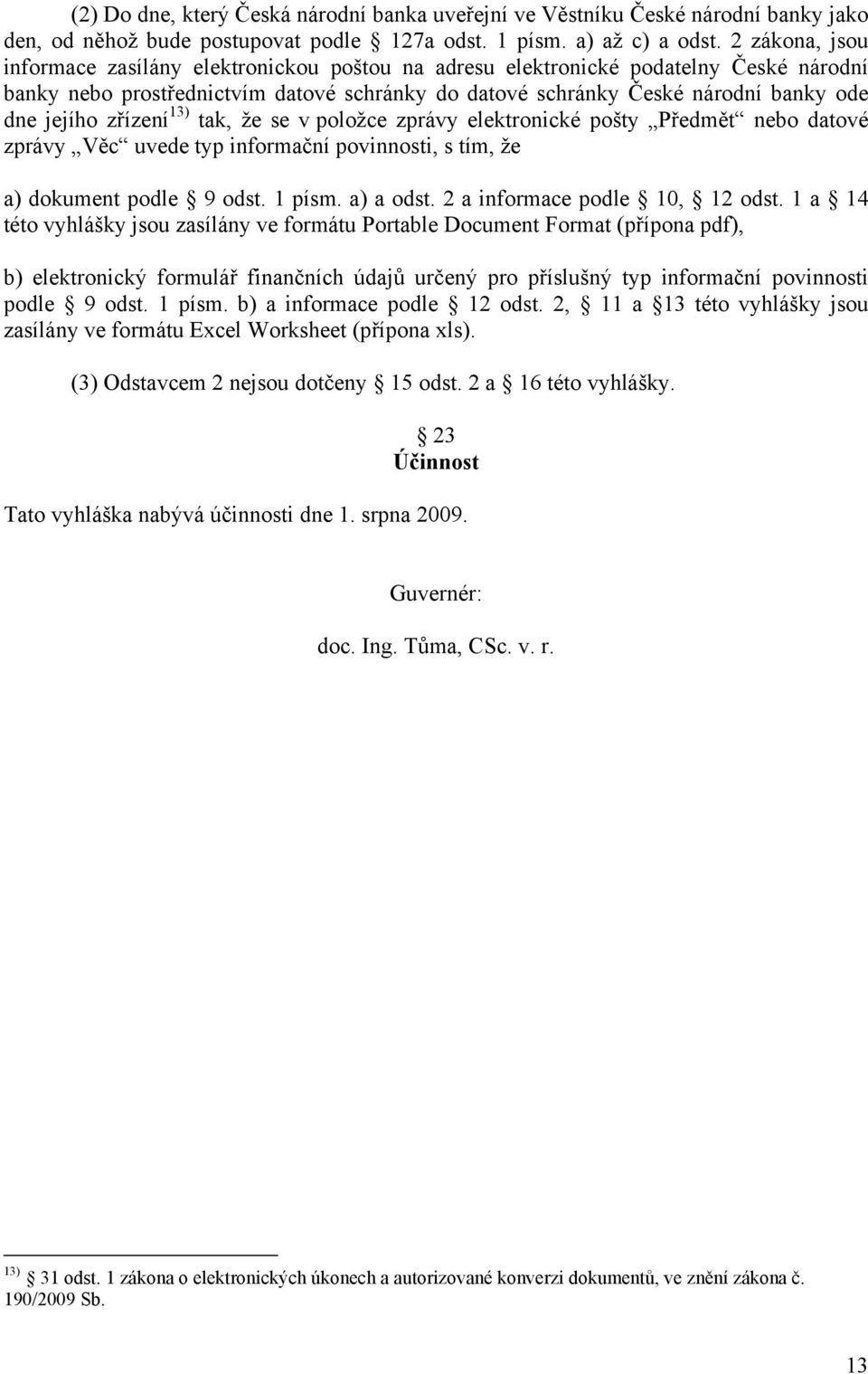zřízení 13) tak, že se v položce zprávy elektronické pošty Předmět nebo datové zprávy Věc uvede typ informační povinnosti, s tím, že a) dokument podle 9 odst. 1 písm. a) a odst.