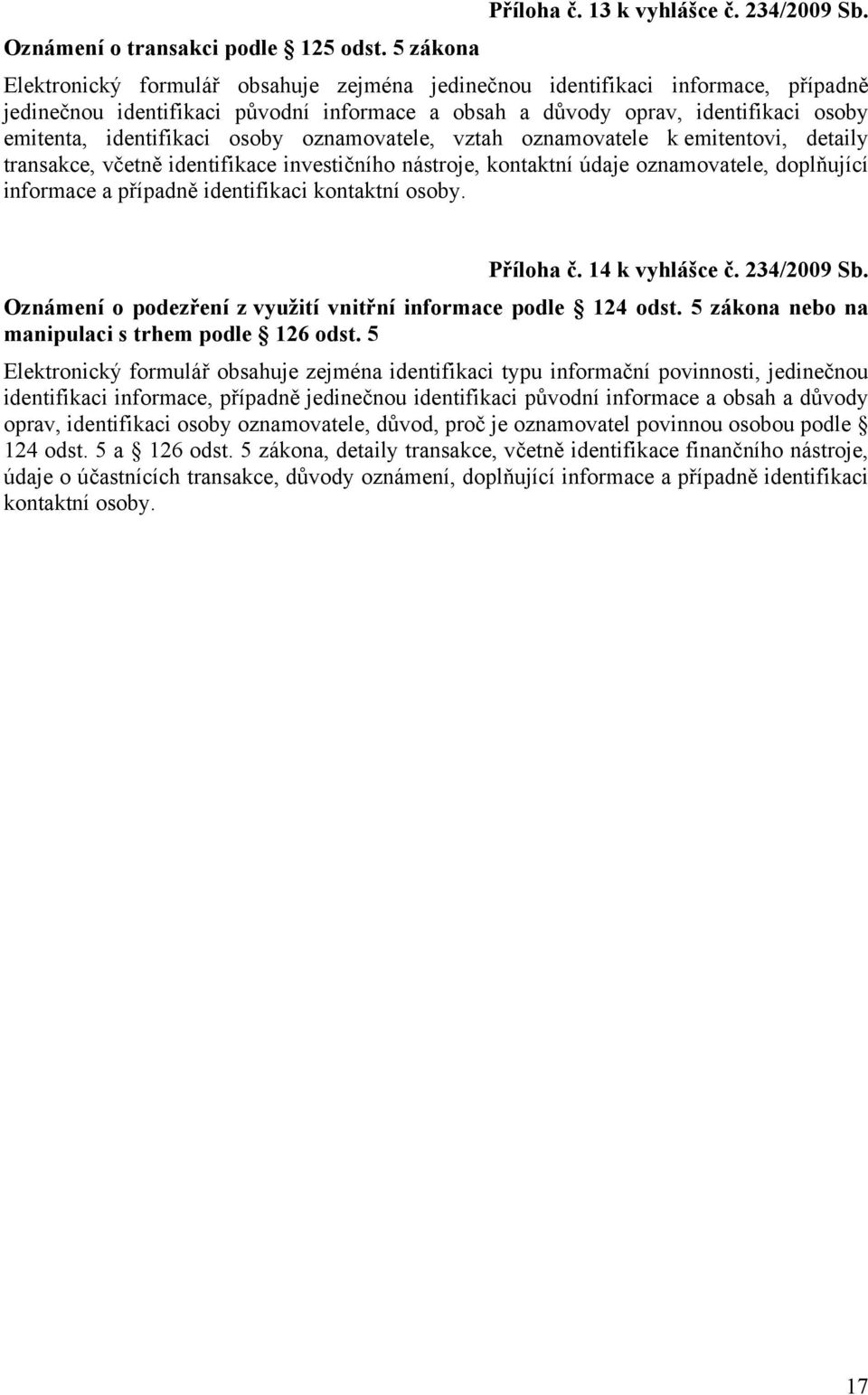 případně identifikaci kontaktní osoby. Příloha č. 14 k vyhlášce č. 234/2009 Sb. Oznámení o podezření z využití vnitřní informace podle 124 odst. 5 zákona nebo na manipulaci s trhem podle 126 odst.