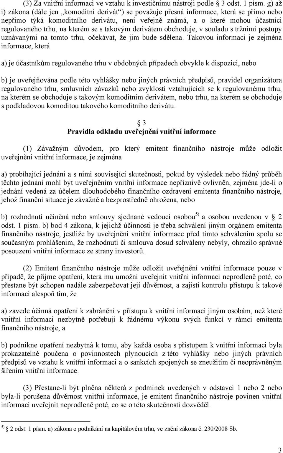 kterém se s takovým derivátem obchoduje, v souladu s tržními postupy uznávanými na tomto trhu, očekávat, že jim bude sdělena.