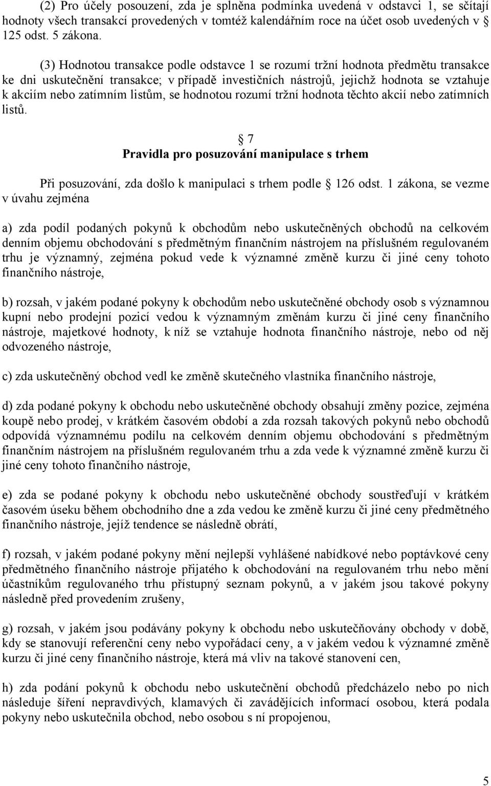 listům, se hodnotou rozumí tržní hodnota těchto akcií nebo zatímních listů. 7 Pravidla pro posuzování manipulace s trhem Při posuzování, zda došlo k manipulaci s trhem podle 126 odst.