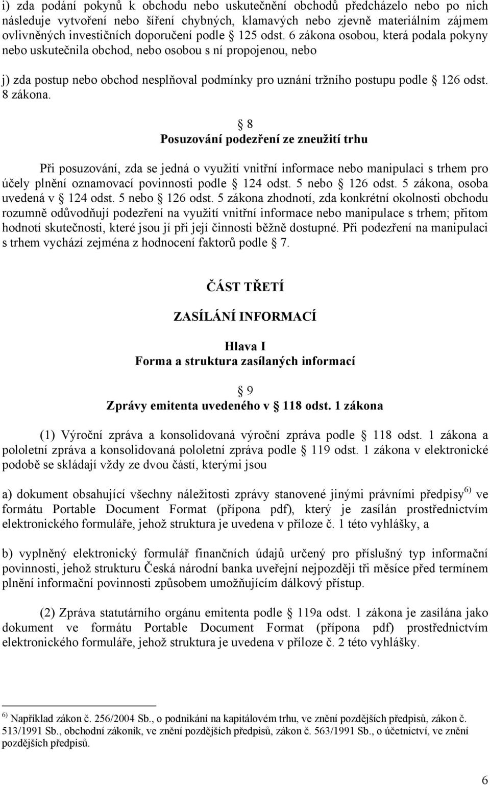 8 zákona. 8 Posuzování podezření ze zneužití trhu Při posuzování, zda se jedná o využití vnitřní informace nebo manipulaci s trhem pro účely plnění oznamovací povinnosti podle 124 odst.