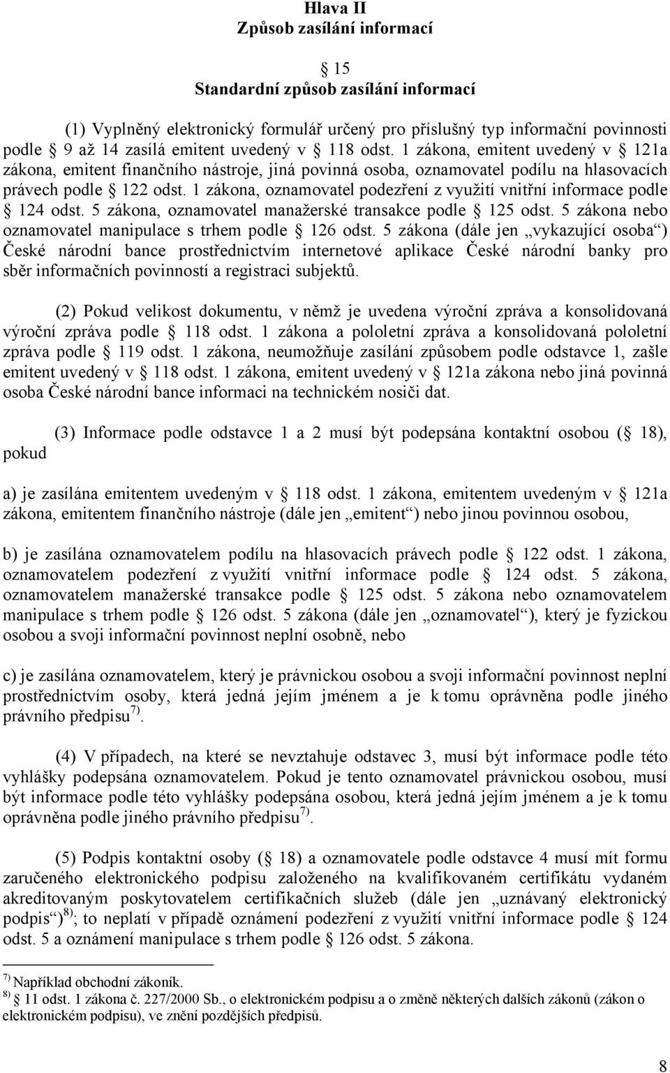 1 zákona, oznamovatel podezření z využití vnitřní informace podle 124 odst. 5 zákona, oznamovatel manažerské transakce podle 125 odst. 5 zákona nebo oznamovatel manipulace s trhem podle 126 odst.