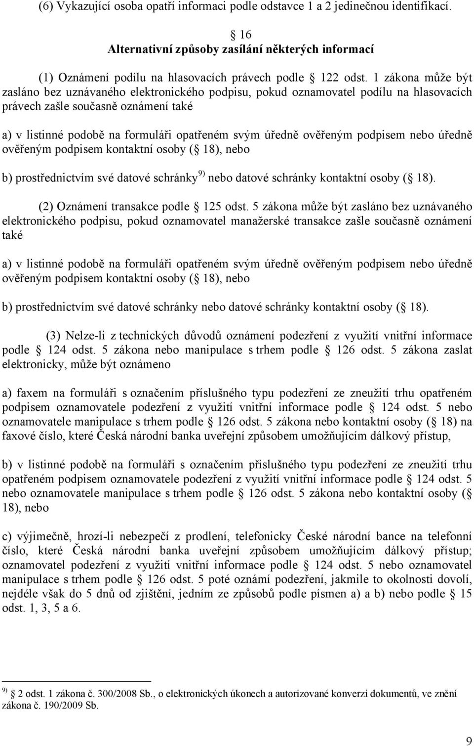 ověřeným podpisem nebo úředně ověřeným podpisem kontaktní osoby ( 18), nebo b) prostřednictvím své datové schránky 9) nebo datové schránky kontaktní osoby ( 18). (2) Oznámení transakce podle 125 odst.
