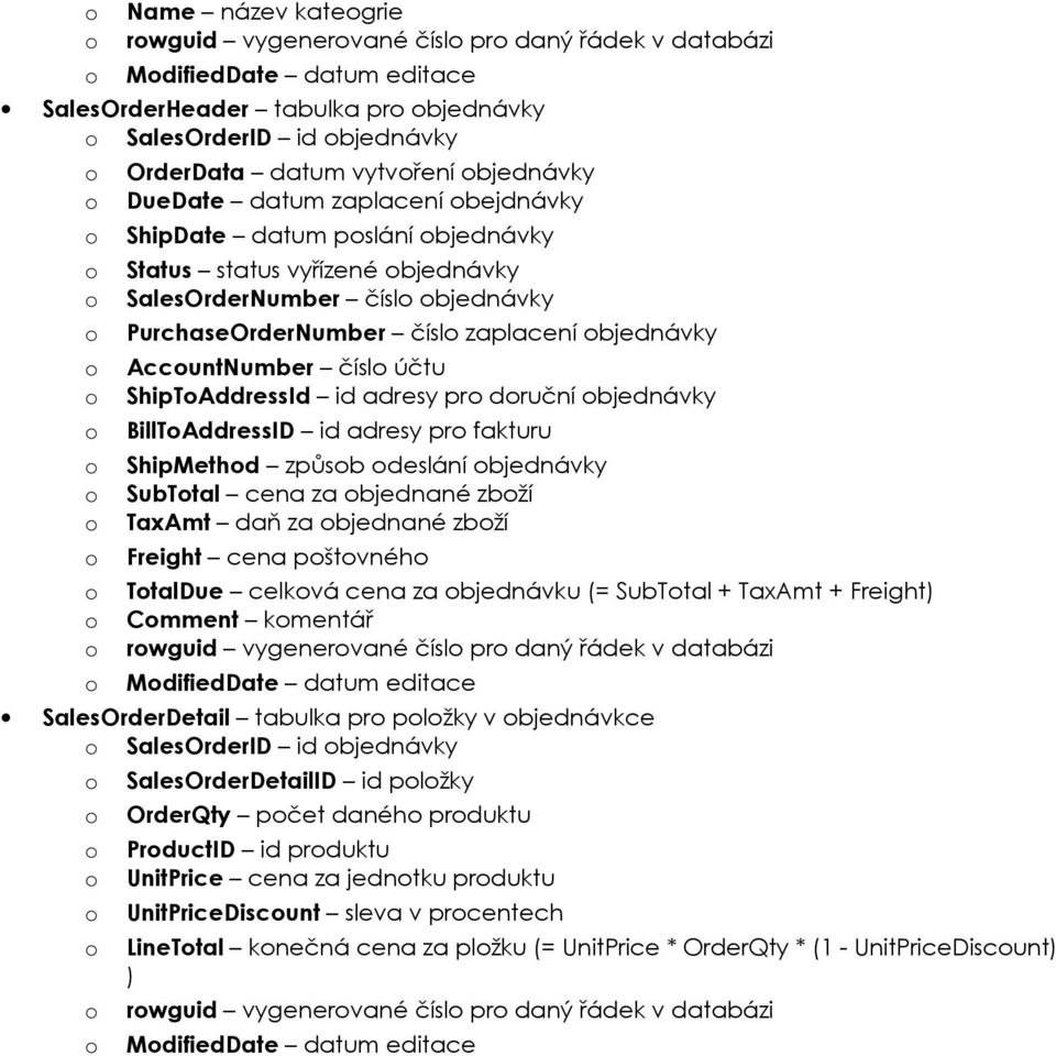 ShipTAddressId id adresy pr druční bjednávky BillTAddressID id adresy pr fakturu ShipMethd způsb deslání bjednávky SubTtal cena za bjednané zbží TaxAmt daň za bjednané zbží Freight cena pštvnéh