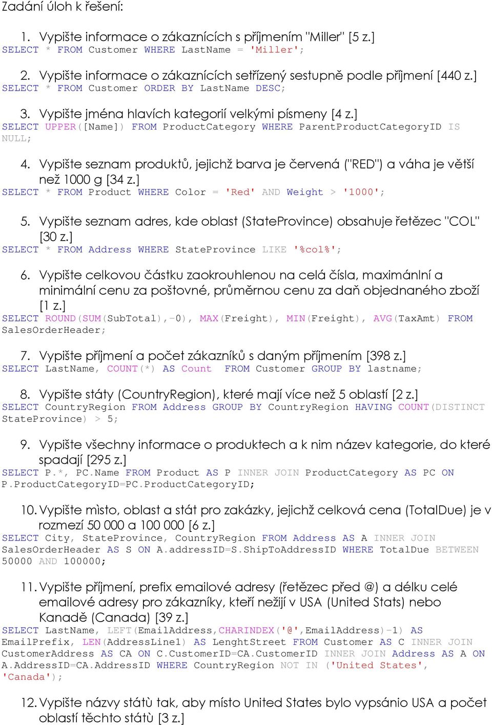 ] SELECT UPPER([Name]) FROM PrductCategry WHERE ParentPrductCategryID IS NULL; 4. Vypište seznam prduktů, jejichž barva je červená ("RED") a váha je větší než 1000 g [34 z.