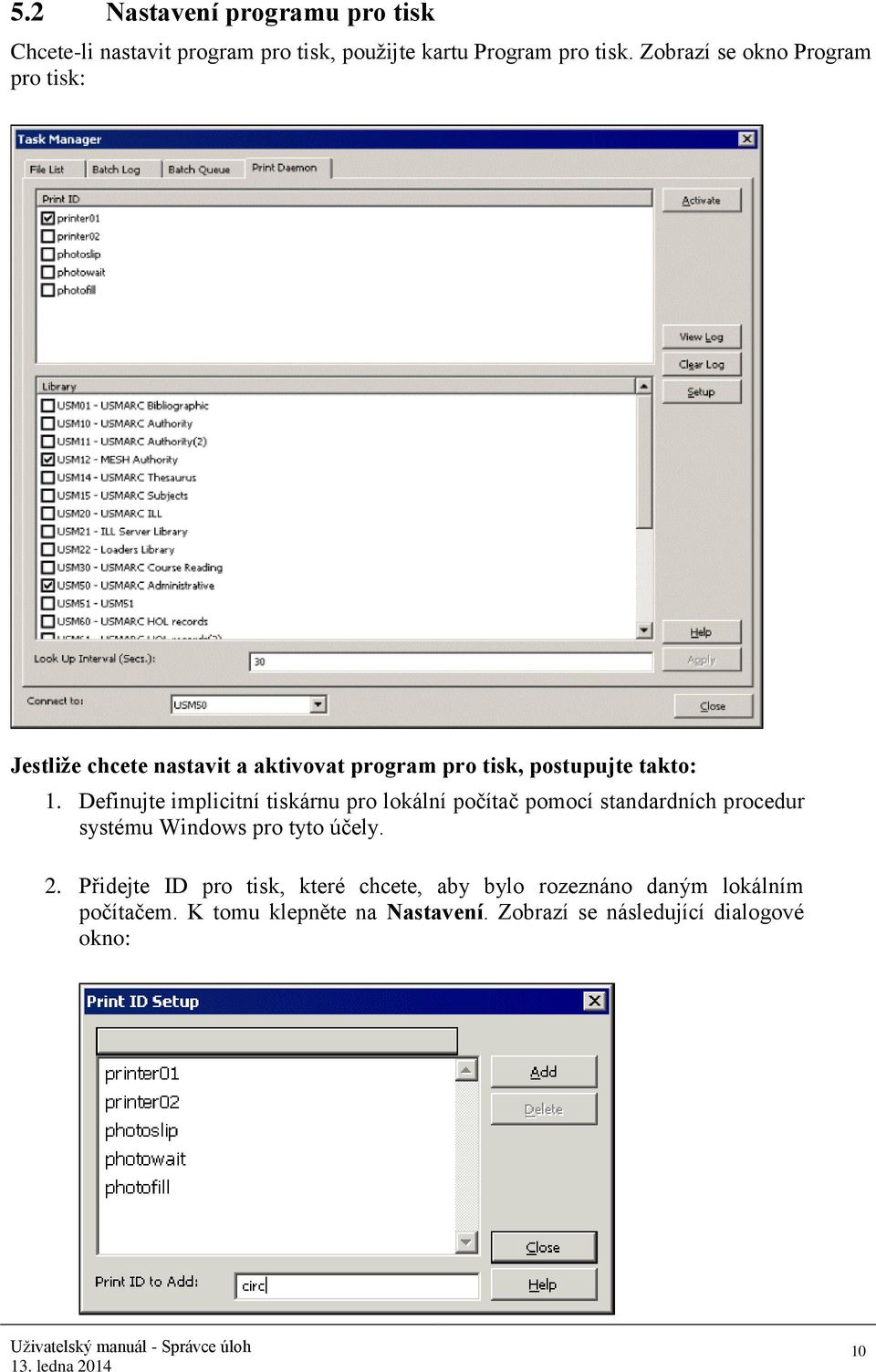 Definujte implicitní tiskárnu pro lokální počítač pomocí standardních procedur systému Windows pro tyto účely. 2.