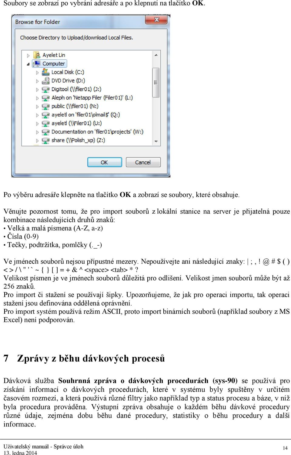 pomlčky (._-) Ve jménech souborů nejsou přípustné mezery. Nepoužívejte ani následující znaky: ;,! @ # $ ( ) < > / \ " ' ` ~ { } [ ] = + & ^ <space> <tab> *?