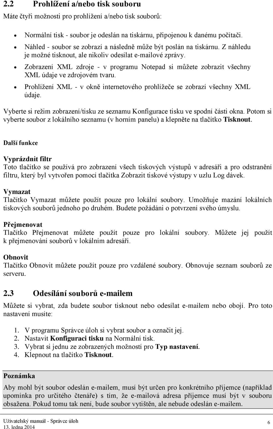 Zobrazení XML zdroje - v programu Notepad si můžete zobrazit všechny XML údaje ve zdrojovém tvaru. Prohlížení XML - v okně internetového prohlížeče se zobrazí všechny XML údaje.