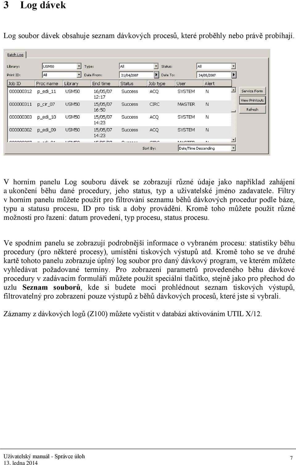 Filtry v horním panelu můžete použít pro filtrování seznamu běhů dávkových procedur podle báze, typu a statusu procesu, ID pro tisk a doby provádění.