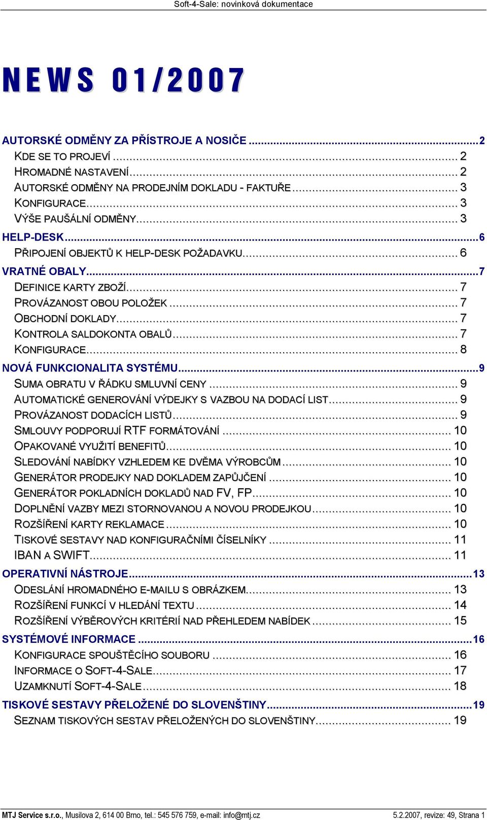 .. 8 NOVÁ FUNKCIONALITA SYSTÉMU...9 SUMA OBRATU V ÁDKU SMLUVNÍ CENY... 9 AUTOMATICKÉ GENEROVÁNÍ VÝDEJKY S VAZBOU NA DODACÍ LIST... 9 PROVÁZANOST DODACÍCH LIST... 9 SMLOUVY PODPORUJÍ RTF FORMÁTOVÁNÍ.