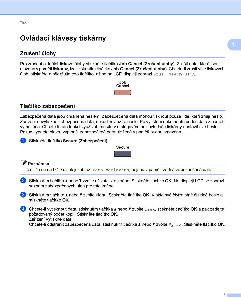 Chcete-li zrušit více tiskových úloh, stiskněte a přidržujte toto tlačítko, až se na LCD displeji zobrazí Zrus. vsech uloh. Tlačítko zabezpečení 1 Zabezpečená data jsou chráněna heslem.