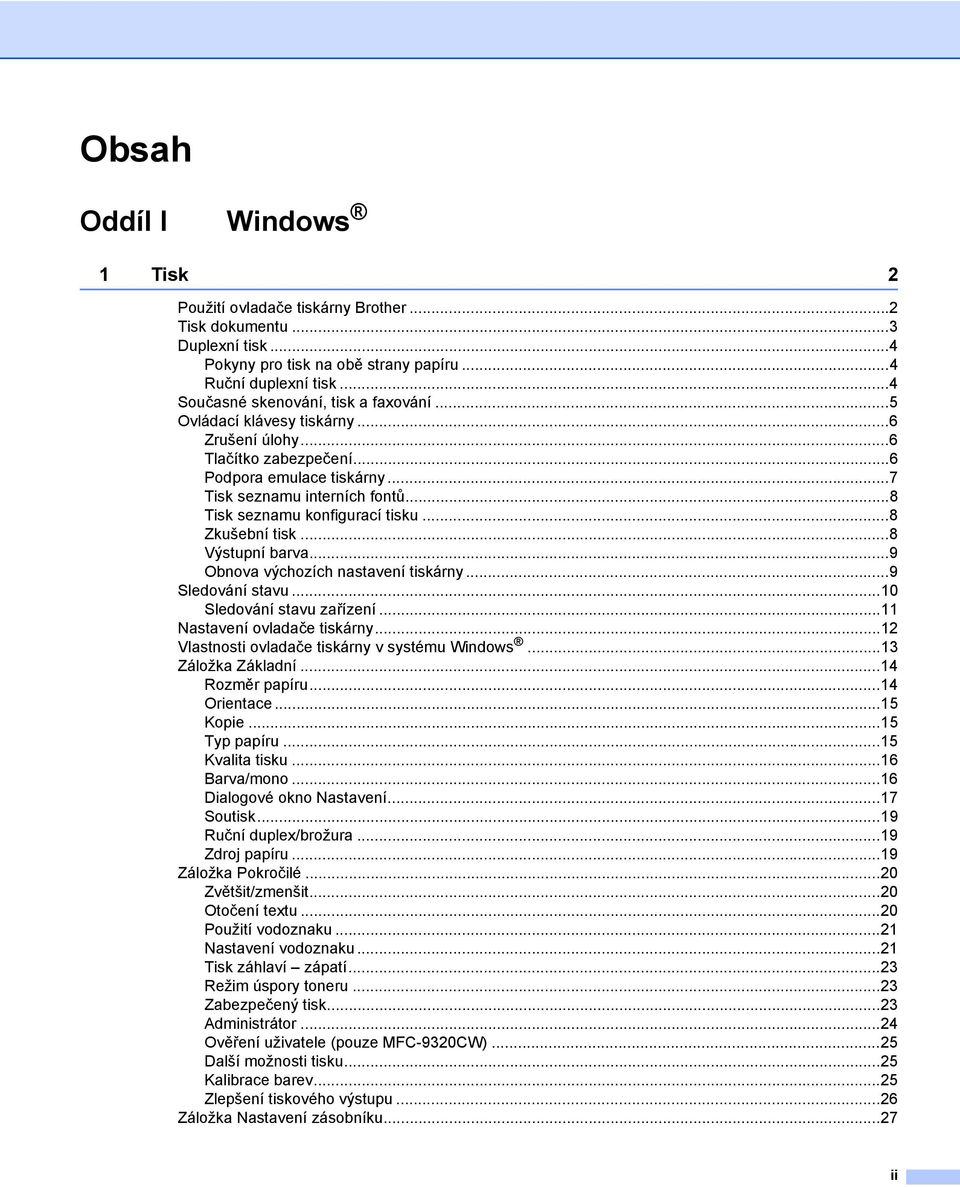 ..8 Tisk seznamu konfigurací tisku...8 Zkušební tisk...8 Výstupní barva...9 Obnova výchozích nastavení tiskárny...9 Sledování stavu...10 Sledování stavu zařízení...11 Nastavení ovladače tiskárny.