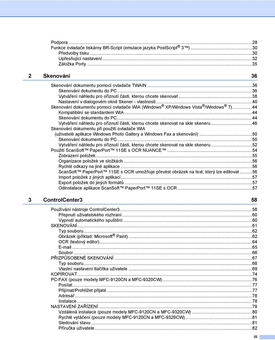 ..38 Nastavení v dialogovém okně Skener - vlastnosti...40 Skenování dokumentu pomocí ovladače WIA (Windows XP/Windows Vista /Windows 7)...44 Kompatibilní se standardem WIA.