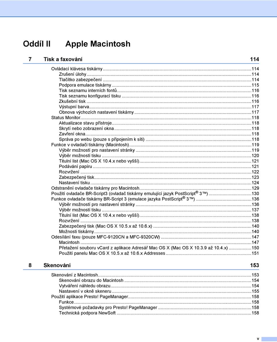 ..118 Skrytí nebo zobrazení okna...118 Zavření okna...118 Správa po webu (pouze s připojením k síti)...118 Funkce v ovladači tiskárny (Macintosh)...119 Výběr možností pro nastavení stránky.