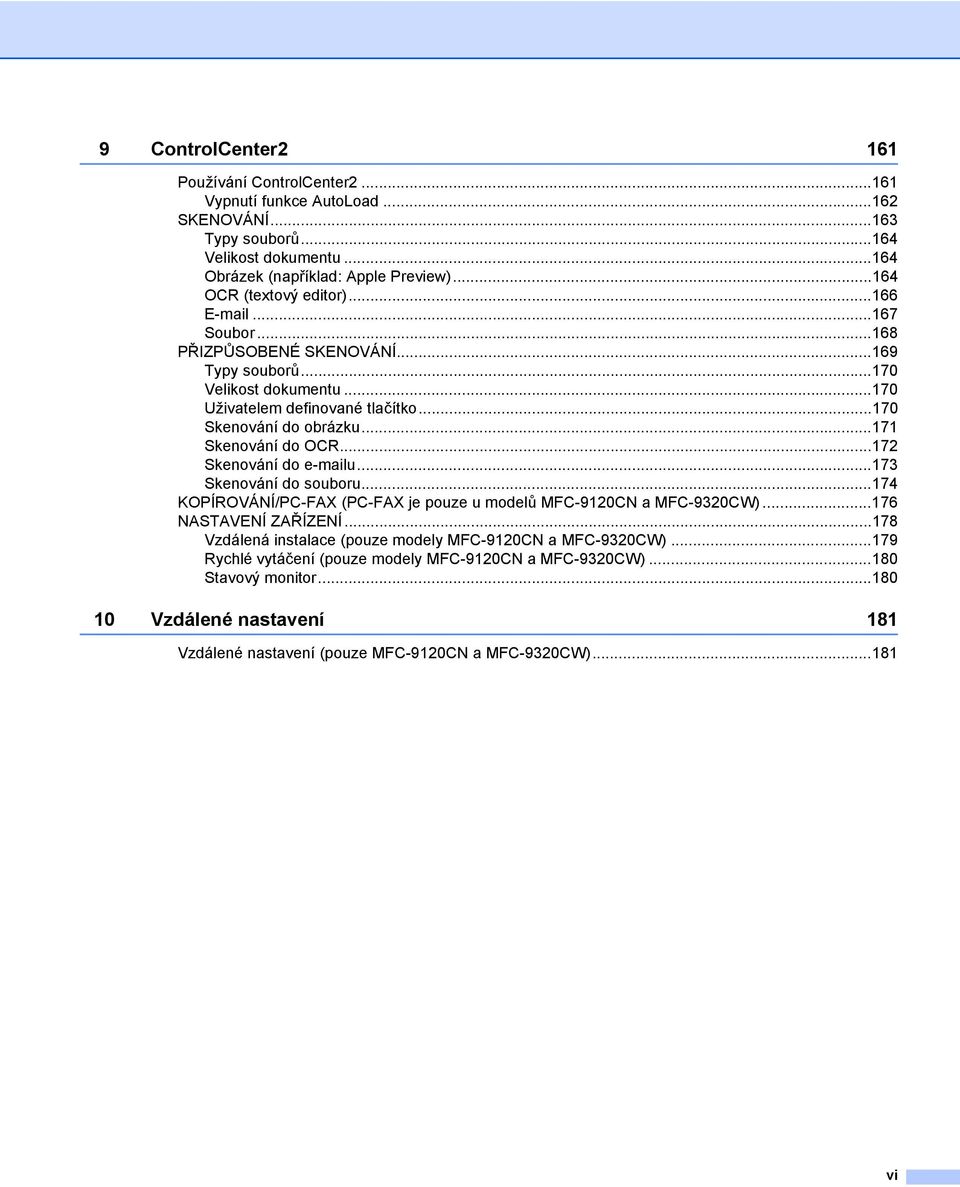 ..171 Skenování do OCR...172 Skenování do e-mailu...173 Skenování do souboru...174 KOPÍROVÁNÍ/PC-FAX (PC-FAX je pouze u modelů MFC-9120CN a MFC-9320CW)...176 NASTAVENÍ ZAŘÍZENÍ.