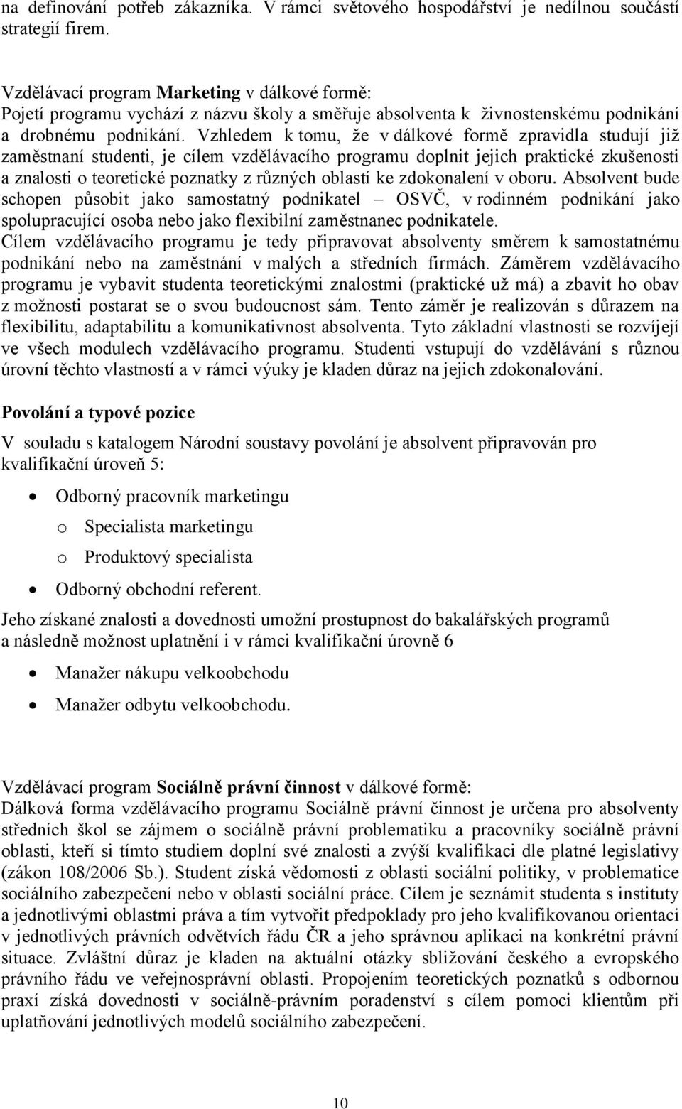 Vzhledem k tomu, že v dálkové formě zpravidla studují již zaměstnaní studenti, je cílem vzdělávacího programu doplnit jejich praktické zkušenosti a znalosti o teoretické poznatky z různých oblastí ke