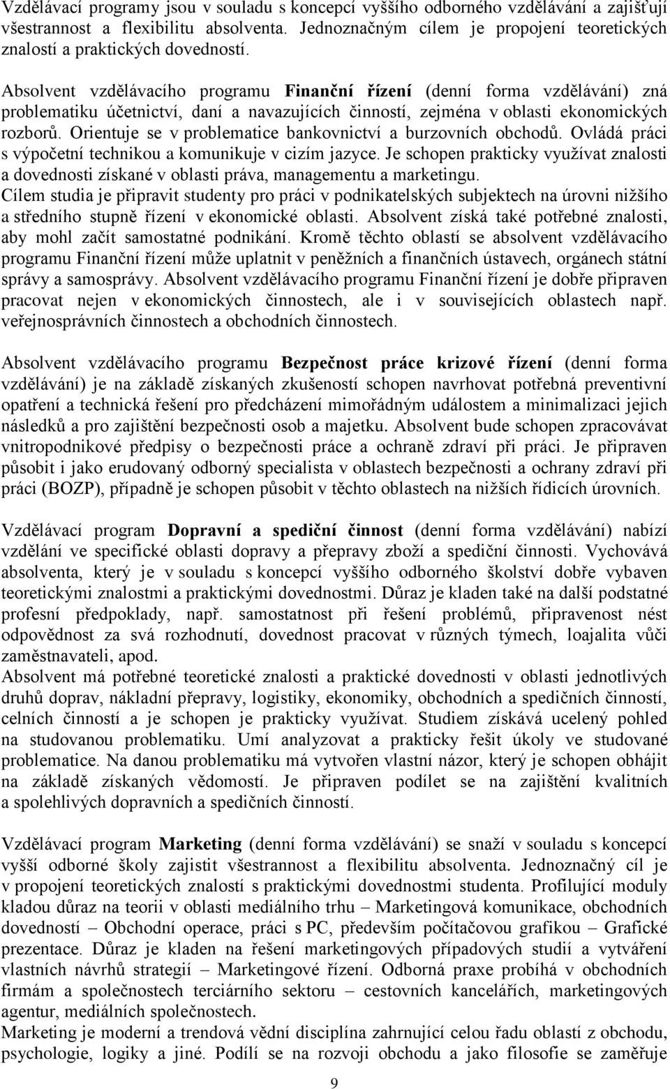 Absolvent vzdělávacího programu Finanční řízení (denní forma vzdělávání) zná problematiku účetnictví, daní a navazujících činností, zejména v oblasti ekonomických rozborů.