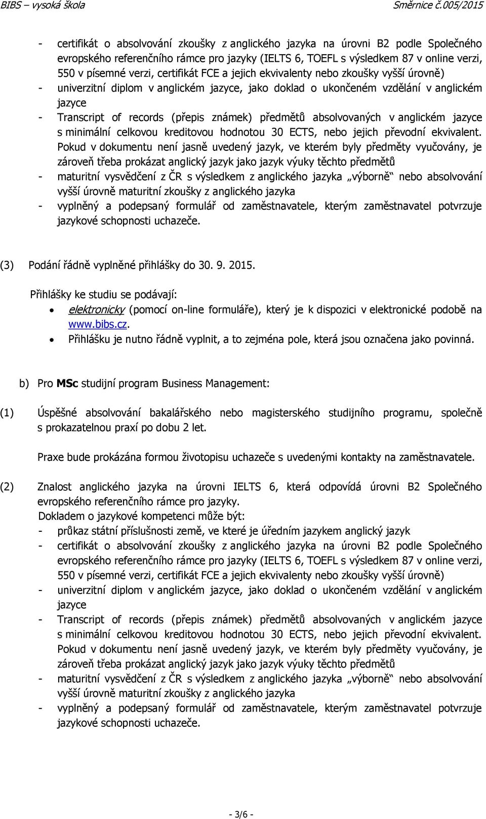 předmětů absolvovaných v anglickém jazyce s minimální celkovou kreditovou hodnotou 30 ECTS, nebo jejich převodní ekvivalent.