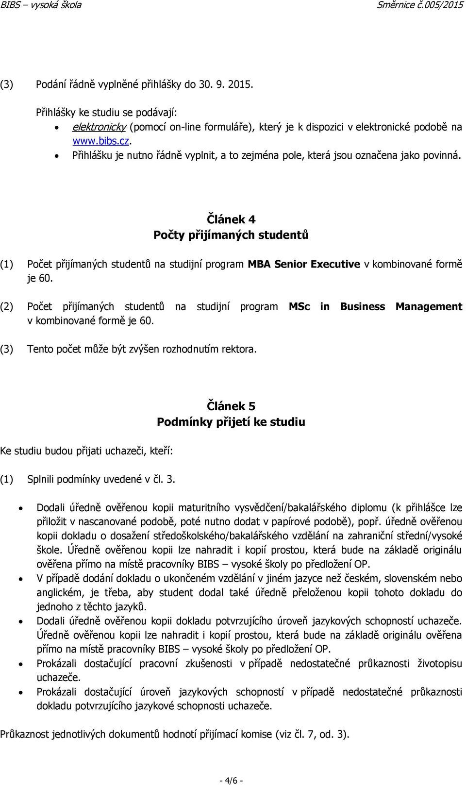 Článek 4 Počty přijímaných studentů (1) Počet přijímaných studentů na studijní program MBA Senior Executive v kombinované formě je 60.