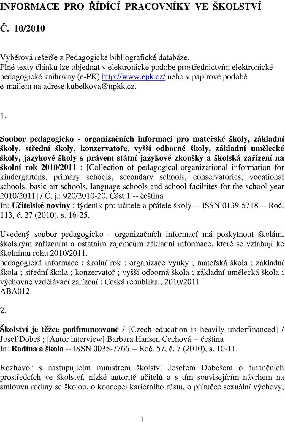 Soubor pedagogicko - organizaních informací pro mateské školy, základní školy, stední školy, konzervatoe, vyšší odborné školy, základní umlecké školy, jazykové školy s právem státní jazykové zkoušky