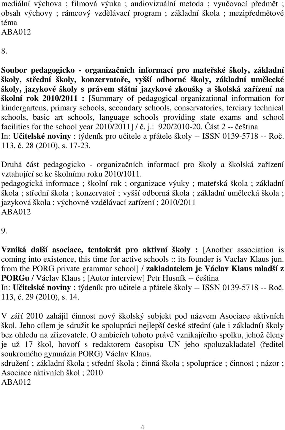 a školská zaízení na školní rok 2010/2011 : [Summary of pedagogical-organizational information for kindergartens, primary schools, secondary schools, conservatories, terciary technical schools, basic