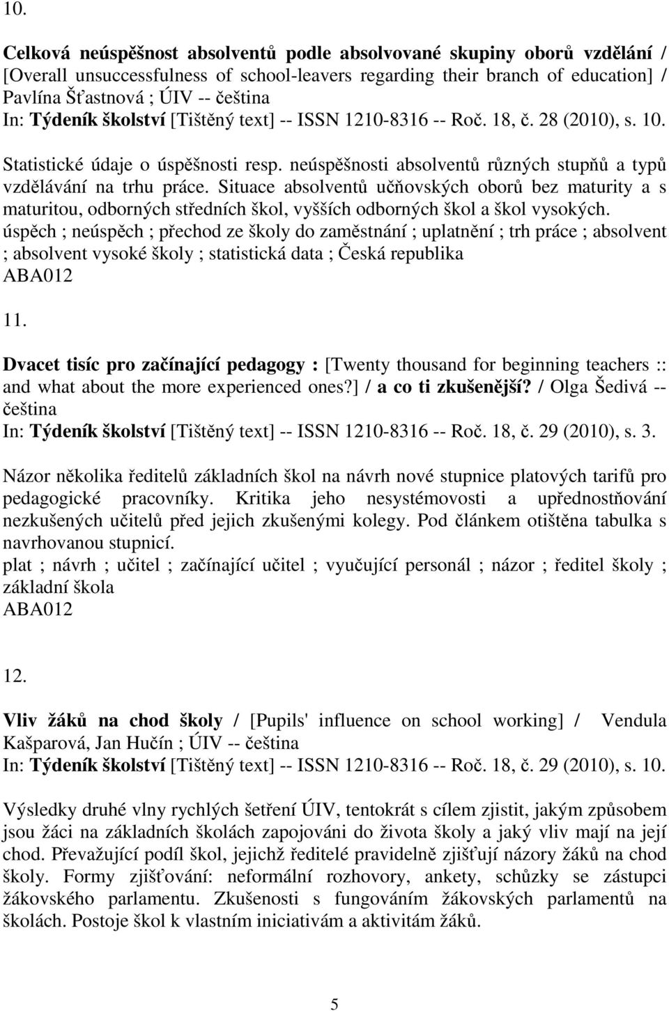 Situace absolvent uovských obor bez maturity a s maturitou, odborných stedních škol, vyšších odborných škol a škol vysokých.