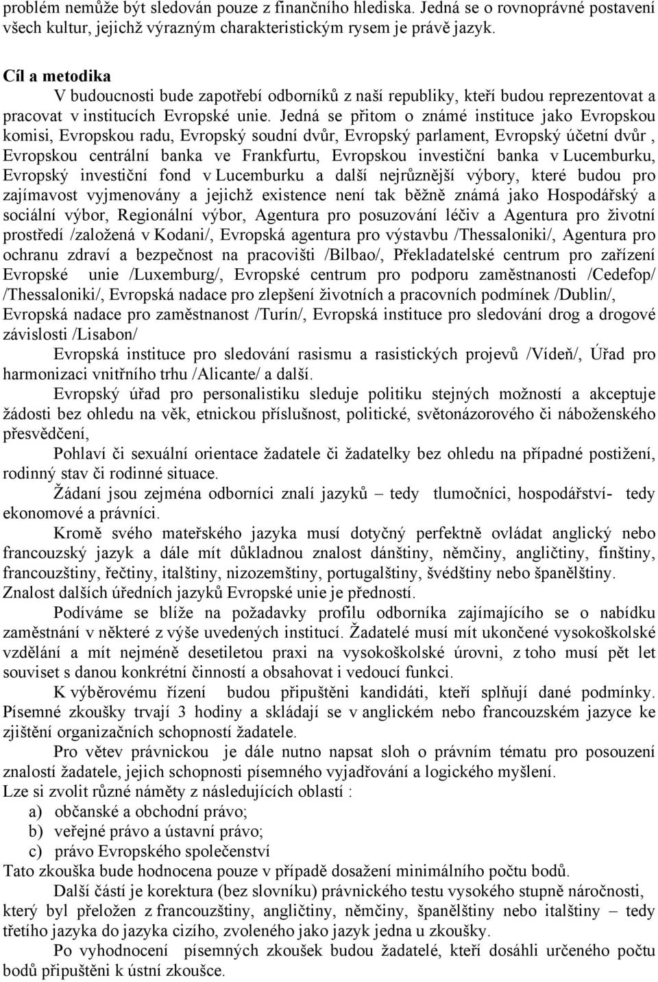 Jedná se přitom o známé instituce jako Evropskou komisi, Evropskou radu, Evropský soudní dvůr, Evropský parlament, Evropský účetní dvůr, Evropskou centrální banka ve Frankfurtu, Evropskou investiční