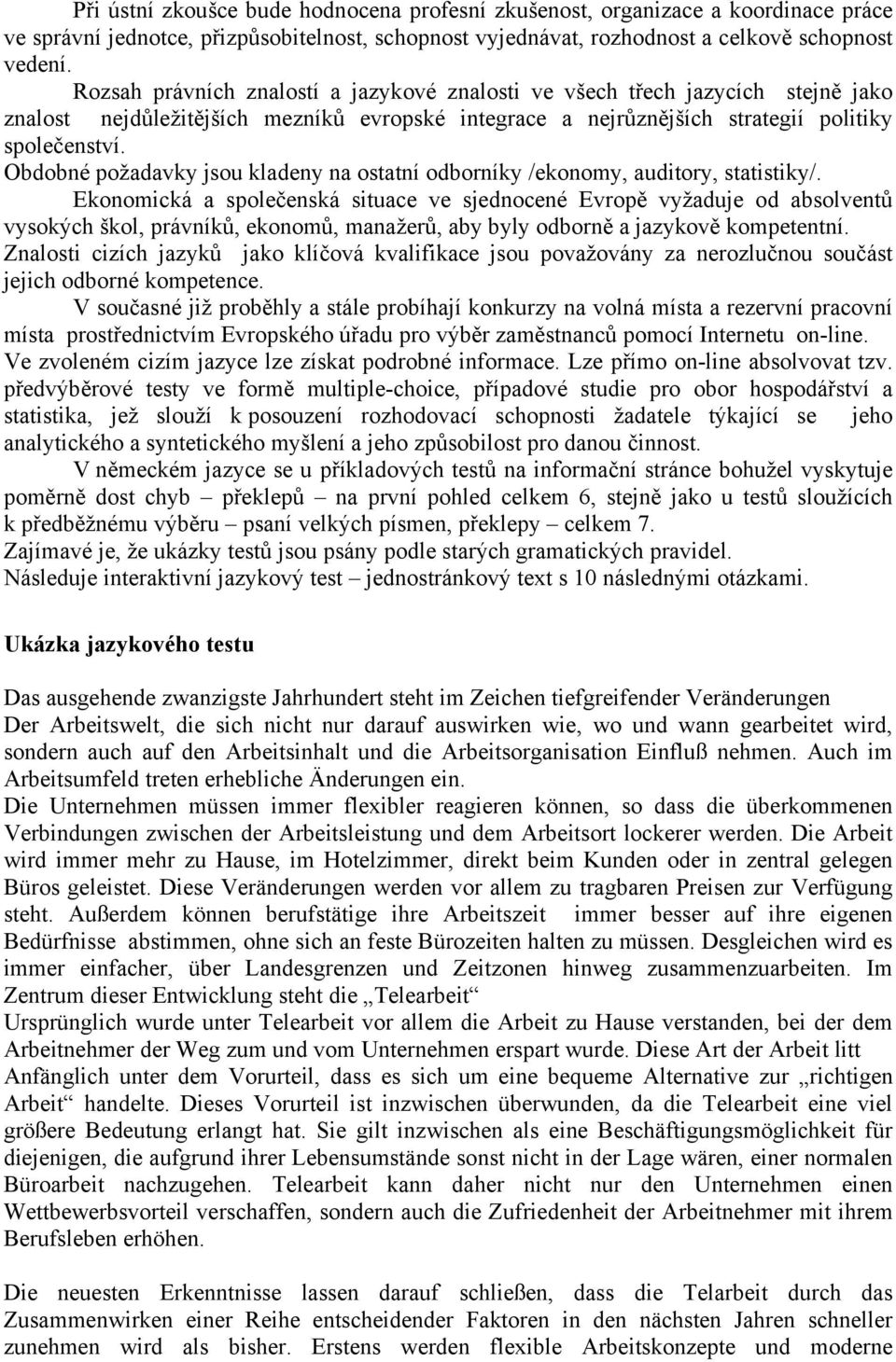 Obdobné požadavky jsou kladeny na ostatní odborníky /ekonomy, auditory, statistiky/.