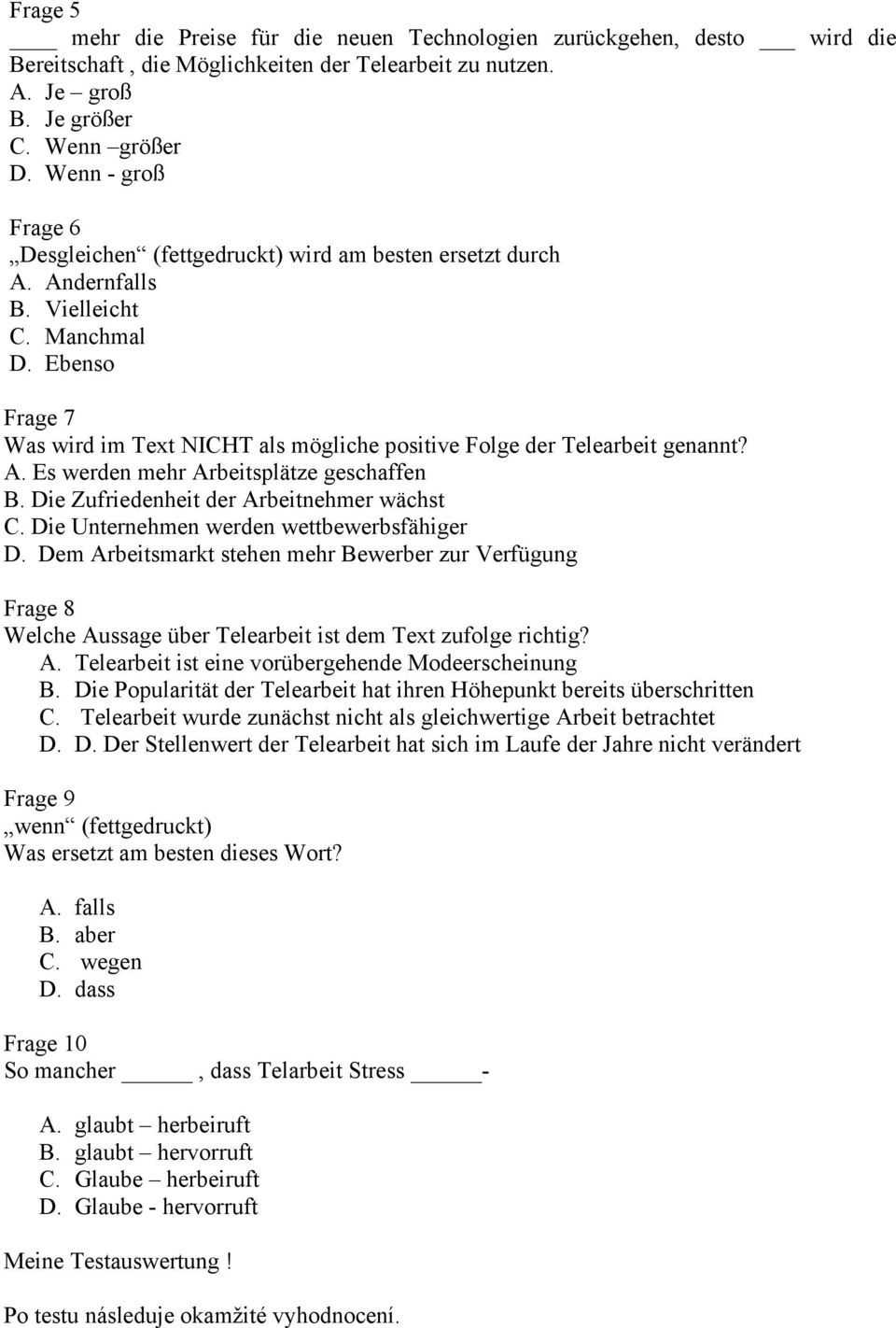 Ebenso Frage 7 Was wird im Text NICHT als mögliche positive Folge der Telearbeit genannt? A. Es werden mehr Arbeitsplätze geschaffen B. Die Zufriedenheit der Arbeitnehmer wächst C.