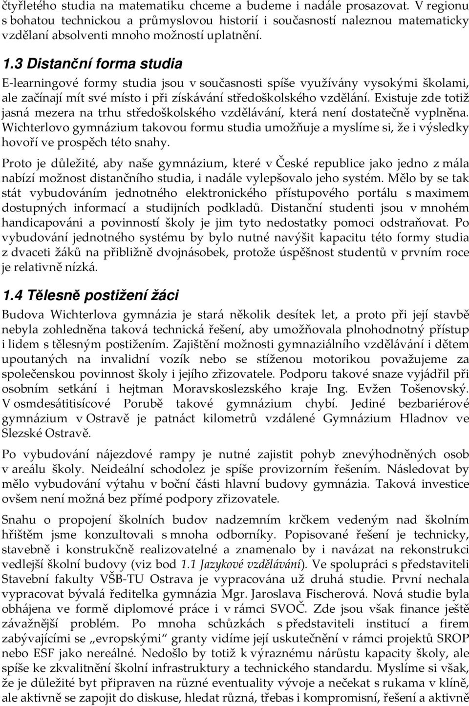 3 Distanční forma studia E-learningové formy studia jsou v současnosti spíše využívány vysokými školami, ale začínají mít své místo i při získávání středoškolského vzdělání.