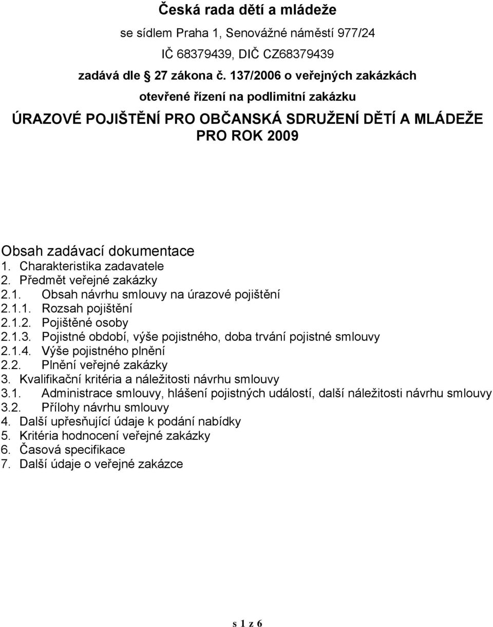 Předmět veřejné zakázky 2.1. Obsah návrhu smlouvy na úrazové pojištění 2.1.1. Rozsah pojištění 2.1.2. Pojištěné osoby 2.1.3. Pojistné období, výše pojistného, doba trvání pojistné smlouvy 2.1.4.