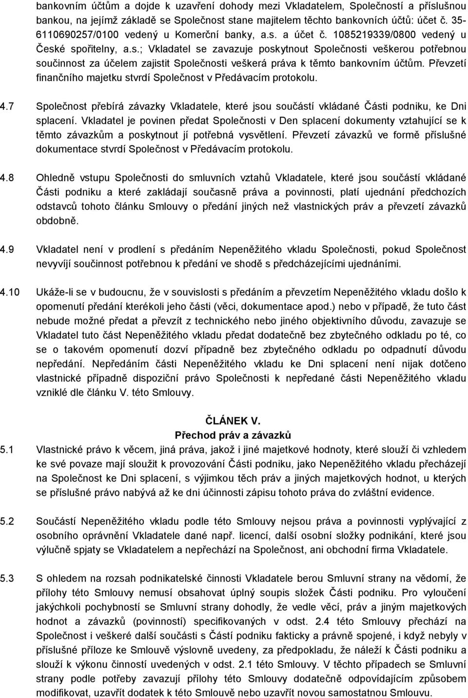 Převzetí finančního majetku stvrdí Společnost v Předávacím protokolu. 4.7 Společnost přebírá závazky Vkladatele, které jsou součástí vkládané Části podniku, ke Dni splacení.