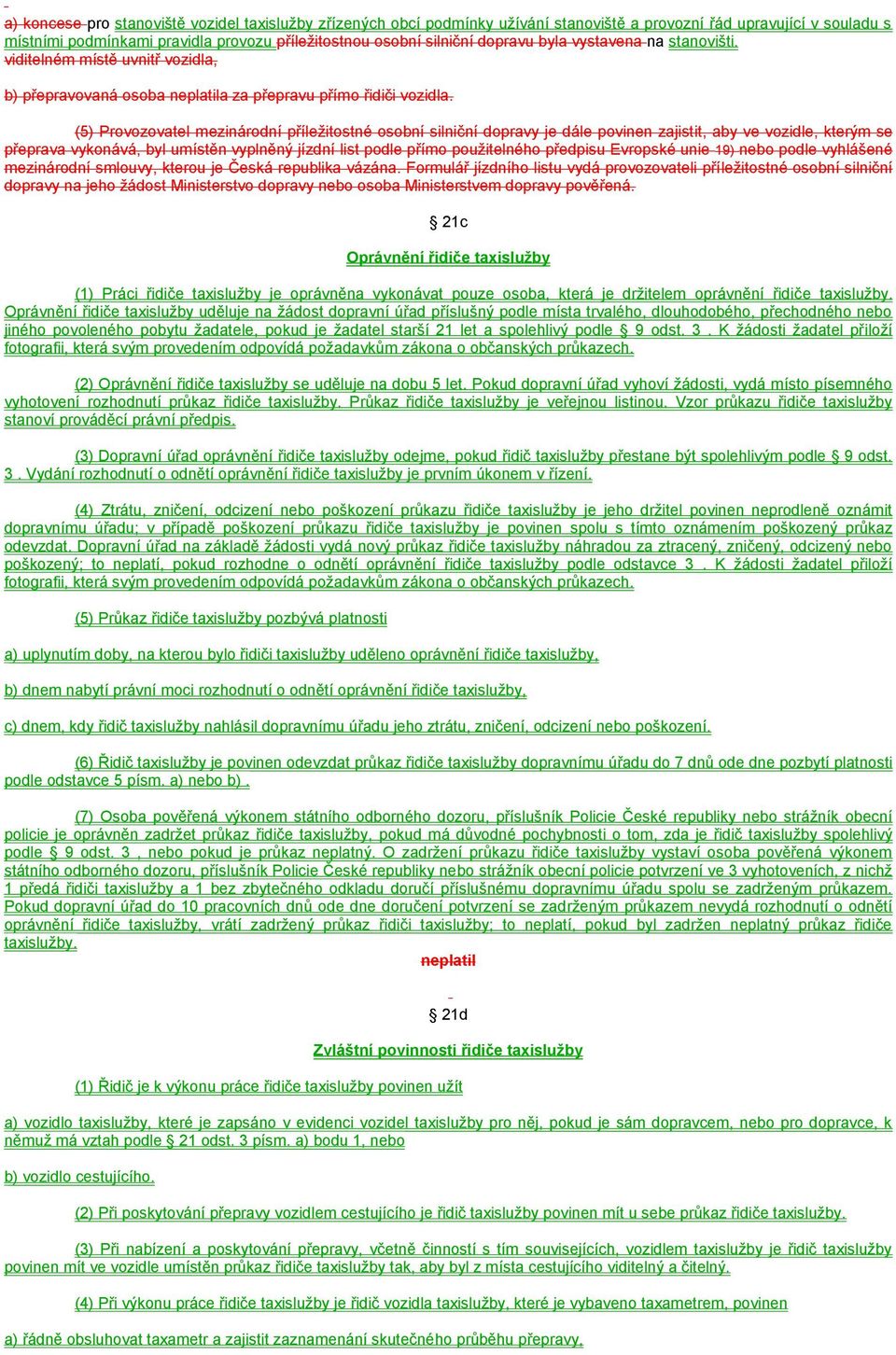 (5) Provozovatel mezinárodní příležitostné osobní silniční dopravy je dále povinen zajistit, aby ve vozidle, kterým se přeprava vykonává, byl umístěn vyplněný jízdní list podle přímo použitelného