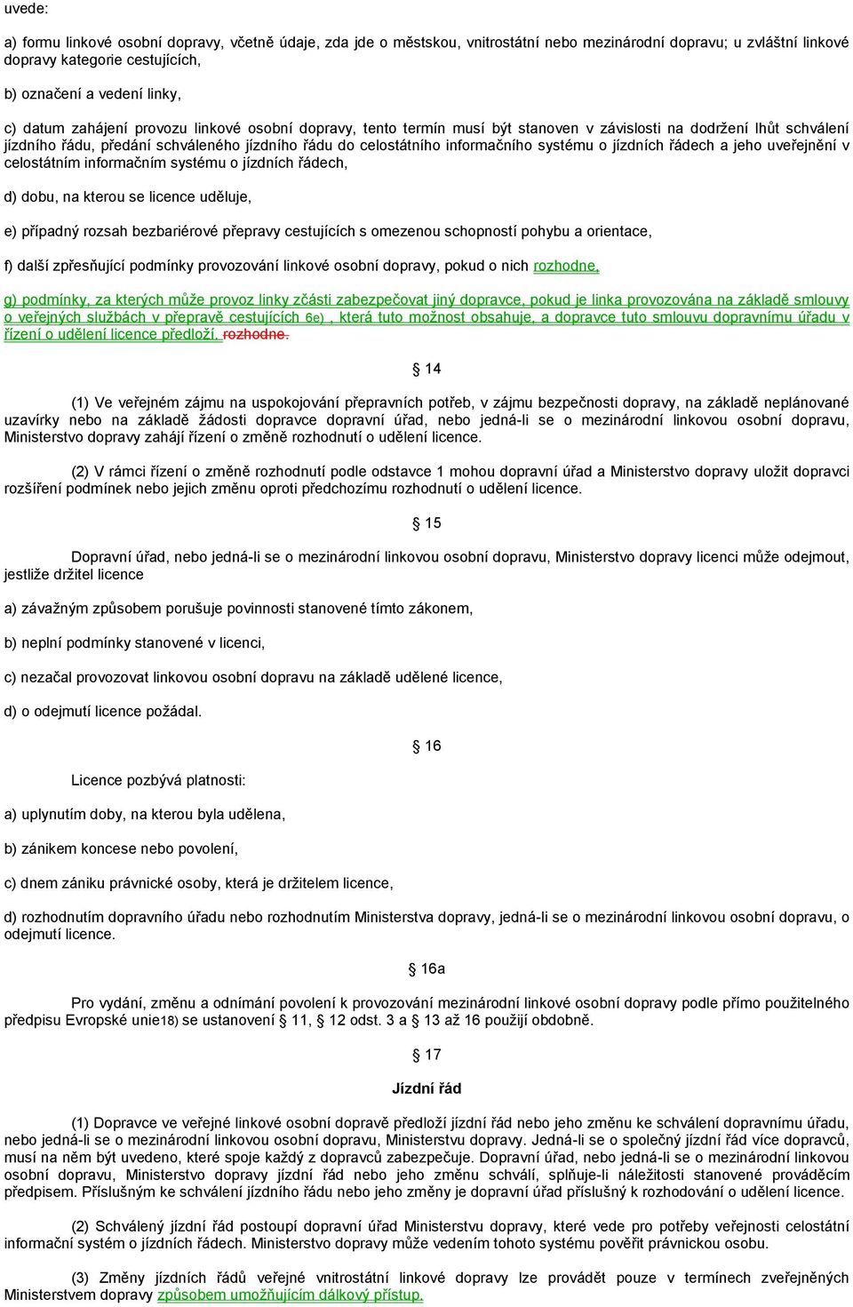 jízdních řádech a jeho uveřejnění v celostátním informačním systému o jízdních řádech, d) dobu, na kterou se licence uděluje, e) případný rozsah bezbariérové přepravy cestujících s omezenou