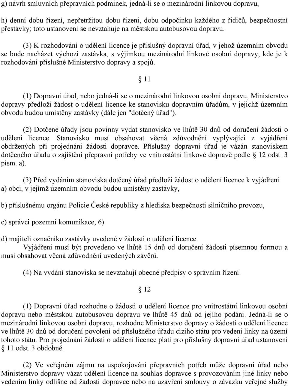 (3) K rozhodování o udělení licence je příslušný dopravní úřad, v jehož územním obvodu se bude nacházet výchozí zastávka, s výjimkou mezinárodní linkové osobní dopravy, kde je k rozhodování příslušné