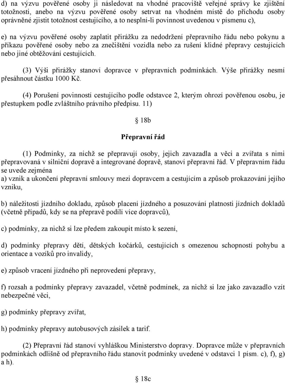 znečištění vozidla nebo za rušení klidné přepravy cestujících nebo jiné obtěžování cestujících. (3) Výši přirážky stanoví dopravce v přepravních podmínkách.