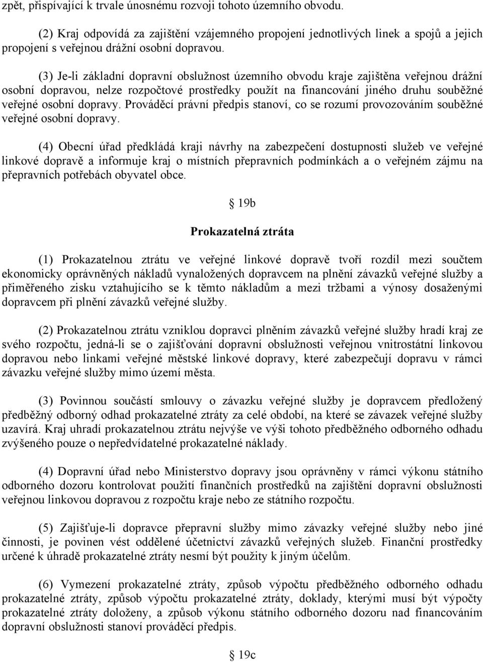 (3) Je-li základní dopravní obslužnost územního obvodu kraje zajištěna veřejnou drážní osobní dopravou, nelze rozpočtové prostředky použít na financování jiného druhu souběžné veřejné osobní dopravy.