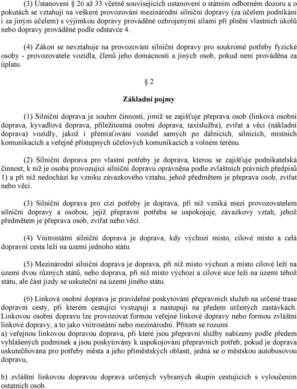 (4) Zákon se nevztahuje na provozování silniční dopravy pro soukromé potřeby fyzické osoby - provozovatele vozidla, členů jeho domácnosti a jiných osob, pokud není prováděna za úplatu.