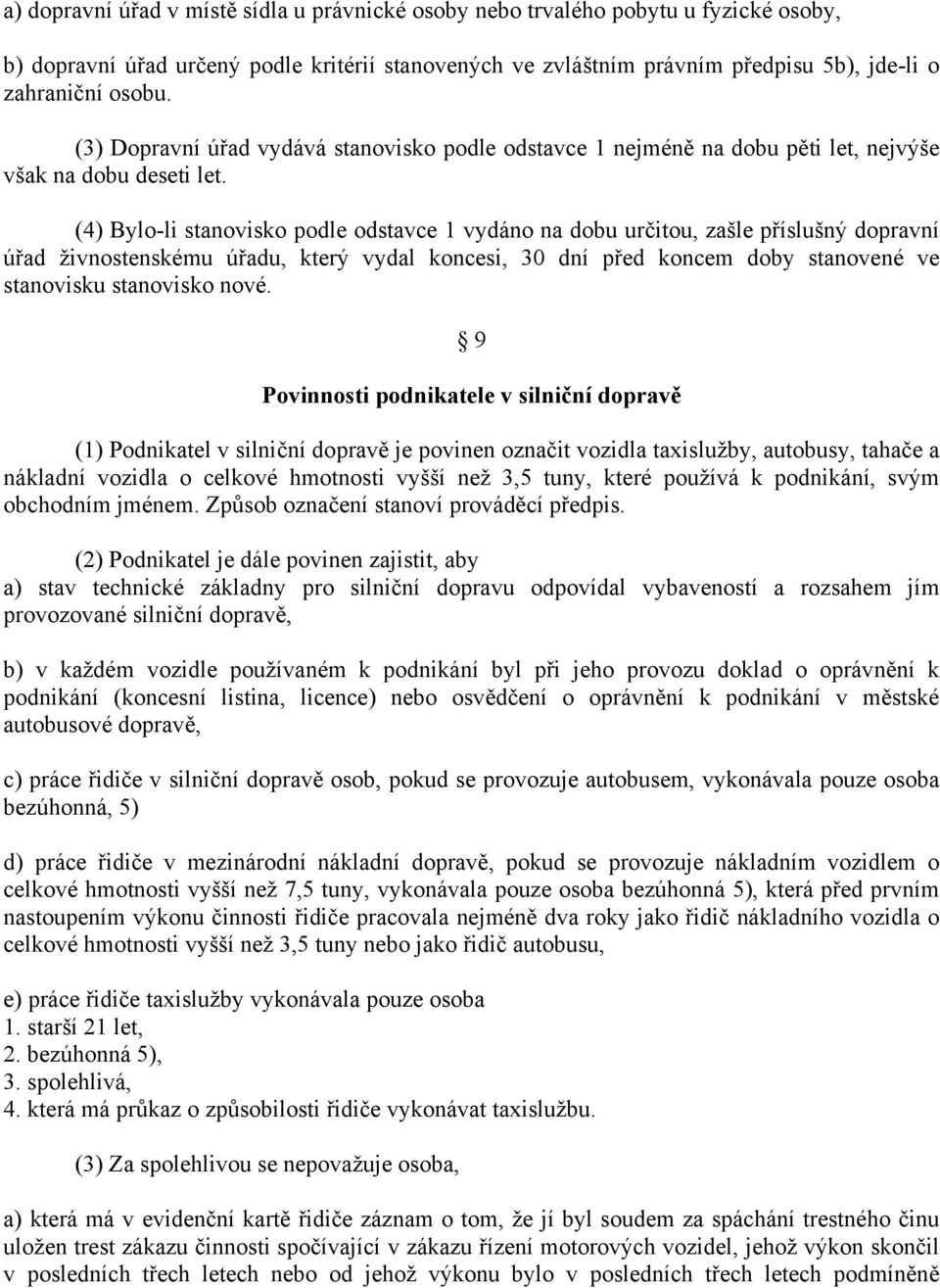 (4) Bylo-li stanovisko podle odstavce 1 vydáno na dobu určitou, zašle příslušný dopravní úřad živnostenskému úřadu, který vydal koncesi, 30 dní před koncem doby stanovené ve stanovisku stanovisko