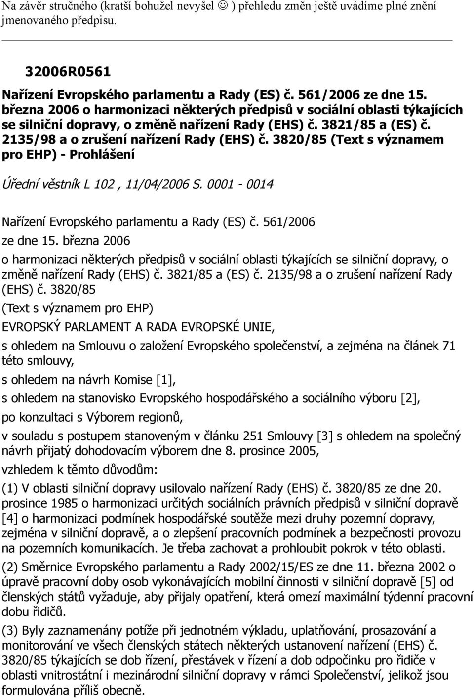 3820/85 (Text s významem pro EHP) - Prohlášení Úřední věstník L 102, 11/04/2006 S. 0001-0014 Nařízení Evropského parlamentu a Rady (ES) č. 561/2006 ze dne 15.