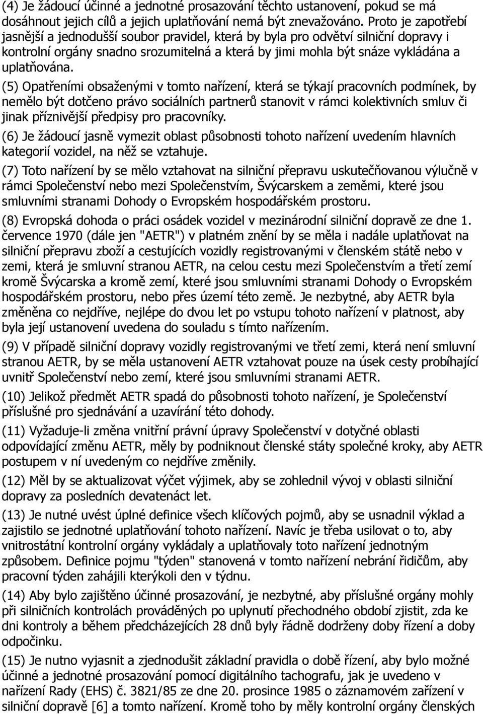 (5) Opatřeními obsaženými v tomto nařízení, která se týkají pracovních podmínek, by nemělo být dotčeno právo sociálních partnerů stanovit v rámci kolektivních smluv či jinak příznivější předpisy pro