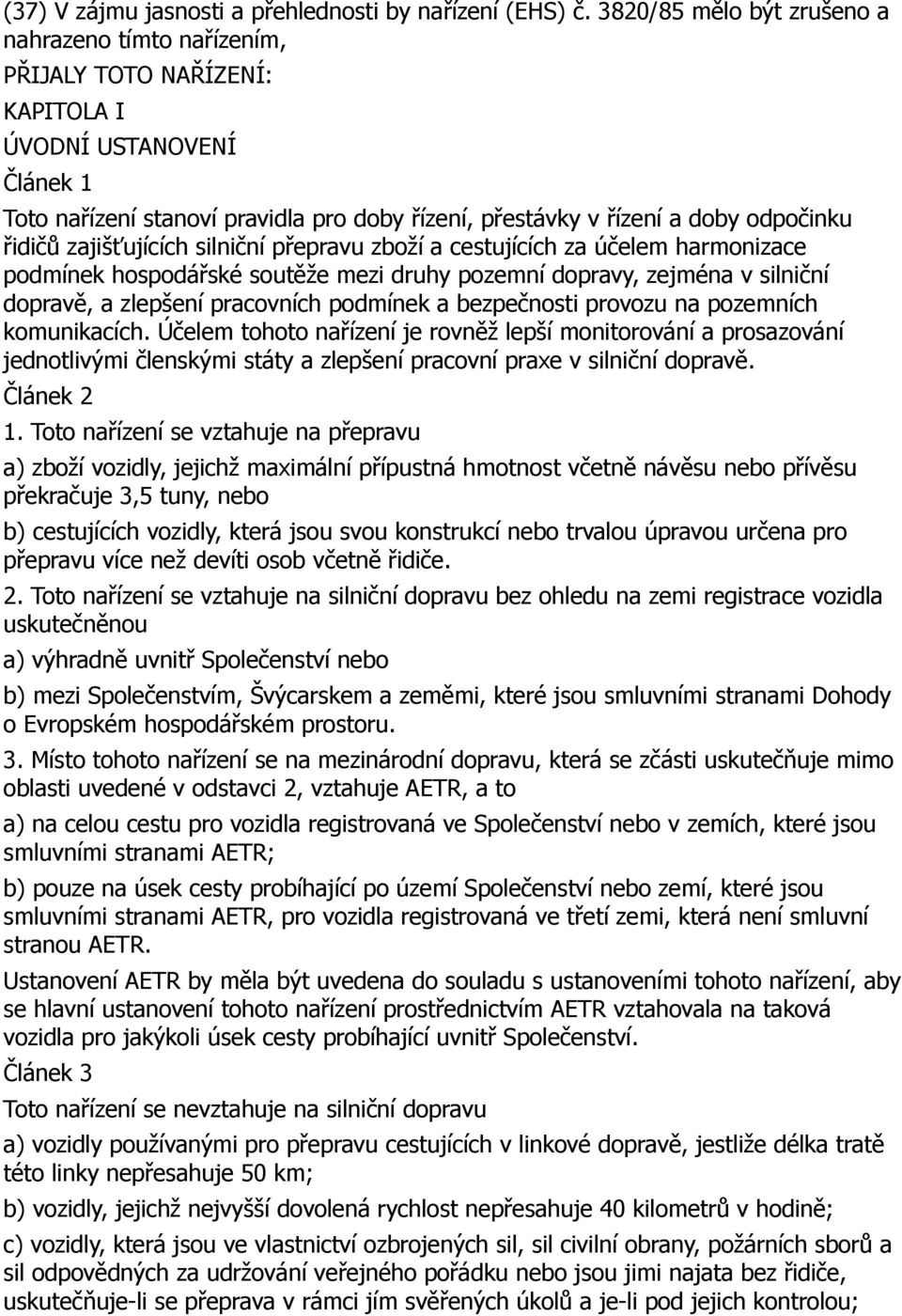 řidičů zajišťujících silniční přepravu zboží a cestujících za účelem harmonizace podmínek hospodářské soutěže mezi druhy pozemní dopravy, zejména v silniční dopravě, a zlepšení pracovních podmínek a